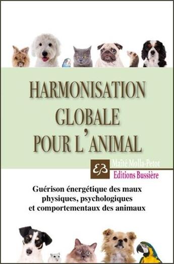 Couverture du livre « Harmonisation globale pour l'animal ; guérison énergétique des maux physiques, psychologiques et comportementaux » de Maite Molla-Petot aux éditions Bussiere