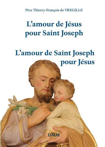 Couverture du livre « L'amour de Jésus pour Saint Joseph ; l'amour de Saint Joseph pour Jésus » de Thierry-Francois De Vregille aux éditions Dominique Martin Morin