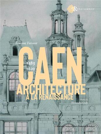 Couverture du livre « L'architecture à Caen à la Renaissance : 1483-1620 » de Etienne Faisant aux éditions Pu Francois Rabelais