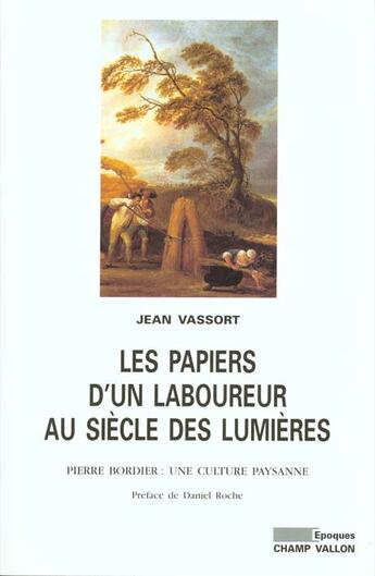 Couverture du livre « Les papiers d'un laboureur au siecle des lumieres ; pierre bordier (1713-1781): une culture paysanne » de Jean Vassort aux éditions Champ Vallon