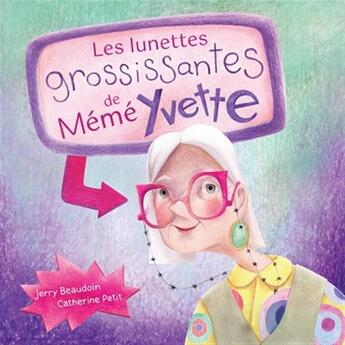 Couverture du livre « Les lunettes grossissantes de mémé Yvette » de Catherine Petit et Jerry Beaudoin aux éditions Boomerang Jeunesse