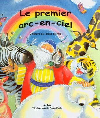 Couverture du livre « Le premier arc-en-ciel ; l'histoire de l'arche de Noé » de Box Su et Poole Susie aux éditions Excelsis