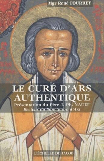 Couverture du livre « Le curé d'Ars authentique » de Rene Fourrey aux éditions L'echelle De Jacob