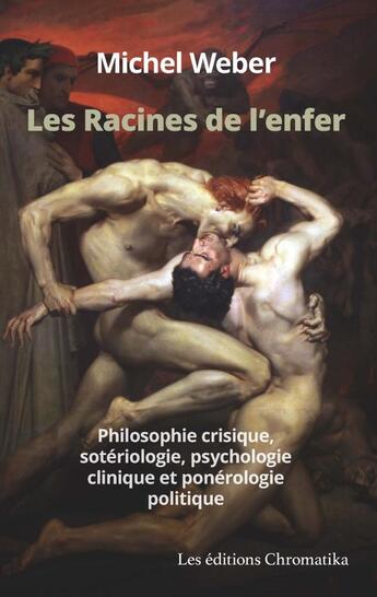 Couverture du livre « Les racines de l'enfer : philosophie crisique, sotériologie, psychologie clinique et ponérologie politique » de Michel Weber aux éditions Chromatika