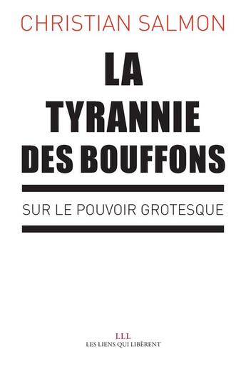 Couverture du livre « La tyrannie des bouffons ; sur le pouvoir grotesque » de Salmon Christian aux éditions Les Liens Qui Liberent