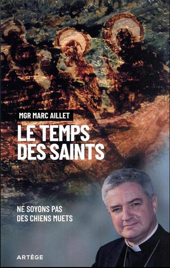 Couverture du livre « Le temps des saints : ne soyons pas des chiens muets » de Marc Aillet aux éditions Artege