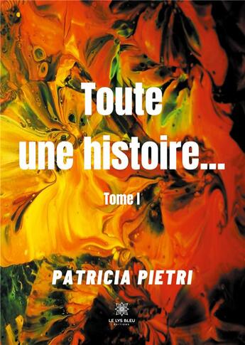 Couverture du livre « Toute une histoire... Tome 1 » de Patricia Pietri aux éditions Le Lys Bleu