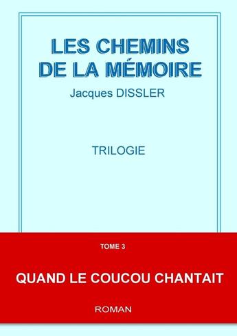 Couverture du livre « Les chemins de la mémoire Tome 3 ; quand le coucou chantait » de Jacques Dissler aux éditions Lulu