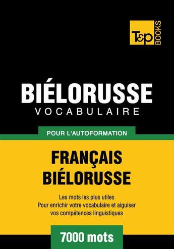 Couverture du livre « Vocabulaire Français-Biélorusse pour l'autoformation - 7000 mots » de Andrey Taranov aux éditions T&p Books