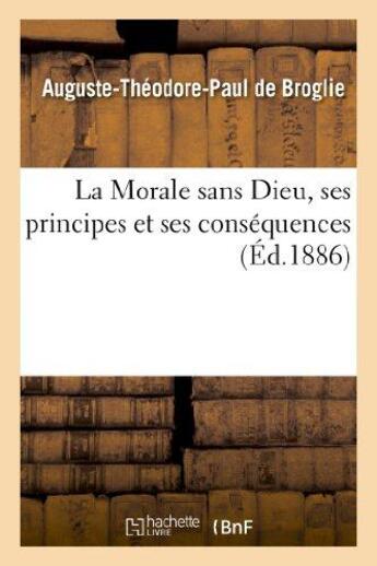 Couverture du livre « La morale sans dieu, ses principes et ses consequences » de Broglie A-T. aux éditions Hachette Bnf