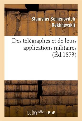 Couverture du livre « Des telegraphes et de leurs applications militaires » de Rekhnevskii S S. aux éditions Hachette Bnf