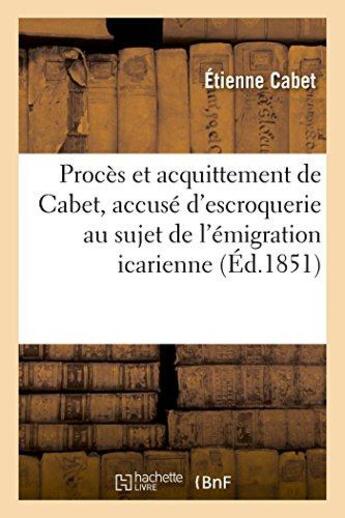 Couverture du livre « Proces et acquittement de cabet, accuse d'escroquerie au sujet de l'emigration icarienne - histoire » de Etienne Cabet aux éditions Hachette Bnf