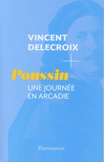 Couverture du livre « Poussin, une journée en Arcadie » de Vincent Delecroix aux éditions Flammarion