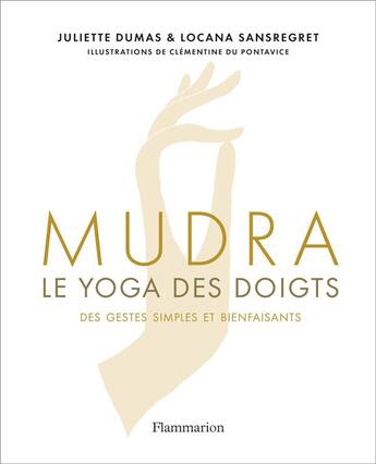 Couverture du livre « Mudra, le yoga des doigts, des gestes simples et bienfaisants » de Locana Sansregret et Juliette Dumas aux éditions Flammarion