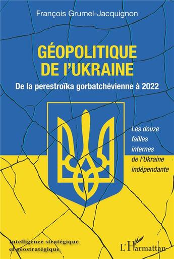 Couverture du livre « Géopolitique de l'Ukraine : de la perestroïka gorbatchévienne à 2022 ; les douze failles internes de l'Ukraine indépendante » de Francois Grumel Jacquignon aux éditions L'harmattan