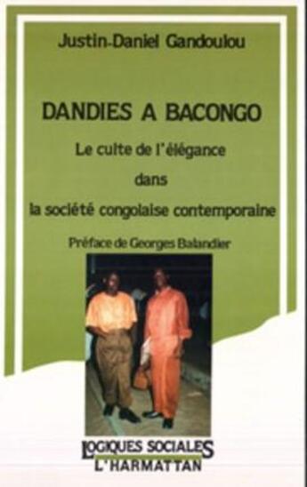 Couverture du livre « Dandies à Bacongo : Le cultue de l'élégance dans la société congolaise contemporaine » de Justin-Daniel Gandoulou aux éditions L'harmattan