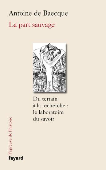 Couverture du livre « La part sauvage : Du terrain à la recherche : le laboratoire du savoir » de Antoine De Baecque aux éditions Fayard