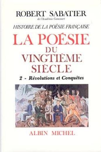 Couverture du livre « Histoire de la poésie française ; la poésie du XXe siècle t.2 ; révolutions et conquêtes » de Robert Sabatier aux éditions Albin Michel