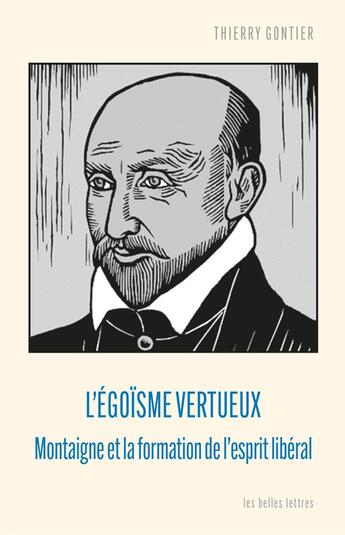 Couverture du livre « L'égoïsme vertueux : Montaigne et la formation de l'esprit libéral » de Thierry Gontier aux éditions Belles Lettres