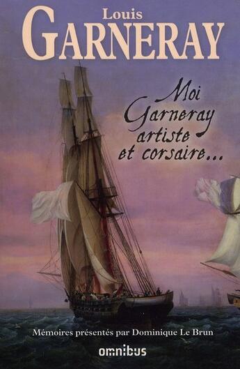 Couverture du livre « Moi, Garneray artiste et corsaire... » de Louis Garneray aux éditions Omnibus