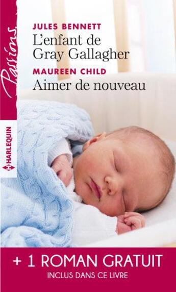 Couverture du livre « L'enfant de Gray Gallagher ; aimer de nouveau ; les liens du désir » de Catherine Mann et Jules Bennett et Maureen Child aux éditions Harlequin