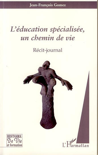 Couverture du livre « L'éducation spécialisée, un chemin de vie ; récit-journal » de Jean-François Gomez aux éditions L'harmattan