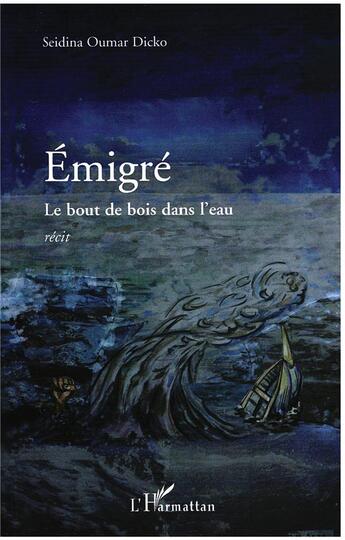 Couverture du livre « Émigré ; le bout de bois dans l'eau » de Seidina Oumar Dicko aux éditions L'harmattan