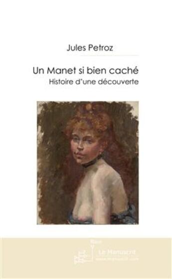 Couverture du livre « Un Manet si bien caché ; histoire d'une découverte » de Jules Petroz aux éditions Le Manuscrit