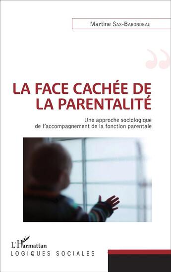 Couverture du livre « La face cachée de la parentalité ; une approche sociologique de l'accompagnement de la fonction parentale » de Martine Sas-Barondeau aux éditions L'harmattan