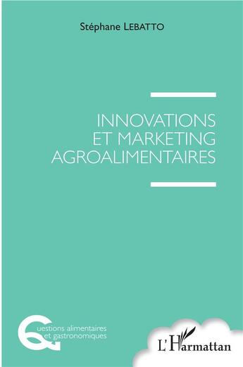 Couverture du livre « Innovations et marketing agroalimentaires » de Lebatto Stephane aux éditions L'harmattan