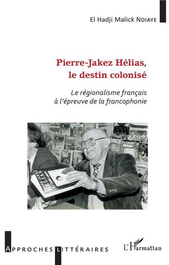 Couverture du livre « Pierre-Jakez Hélias, le destin colonisé : le régionalisme français à l'épreuve de la francophonie » de El Haji Ndiaye aux éditions L'harmattan