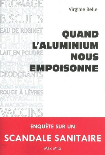 Couverture du livre « Quand l'aluminium nous empoisonne ; enquête sur un scandale sanitaire » de Virginie Belle aux éditions Max Milo