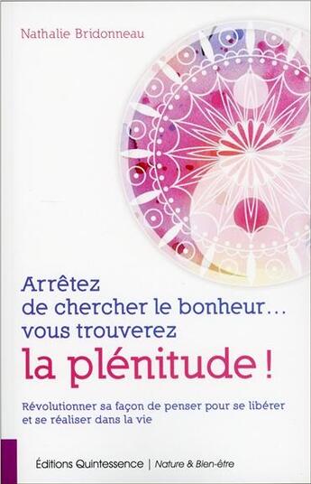 Couverture du livre « Arrêtez de chercher le bonheur... vous trouverez la plénitude ! » de Nathalie Bridonneau aux éditions Quintessence