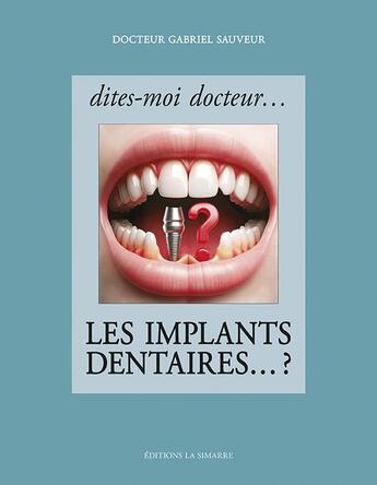 Couverture du livre « Dites-moi docteur... les implants dentaires... ? » de Gabriel Sauveur aux éditions La Simarre