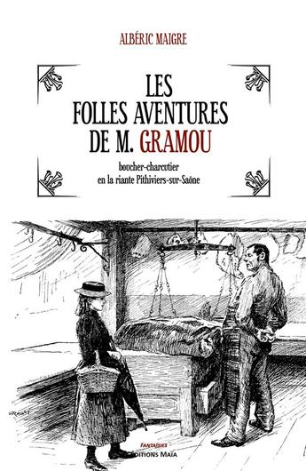 Couverture du livre « Les folles aventures de M. Gramou ; boucher-charcutier en la riante Pithiviers-sur-Saône » de Alberic Maigre aux éditions Editions Maia