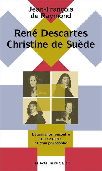 Couverture du livre « René Descartes, Christine de Suède : L'étonnante rencontre d'une reine et d'un philosophe » de Jean-Francois De Raymond aux éditions Les Acteurs Du Savoir