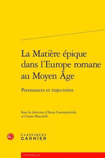 Couverture du livre « La matière épique dans l'Europe romane au Moyen Age : persistances et trajectoires » de Anna Constantinidis et Cesare Mascitelli aux éditions Classiques Garnier