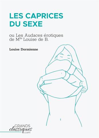 Couverture du livre « Les caprices du sexe : ou les audaces érotiques de mlle Louise de B. » de Louise Dormienne aux éditions Books On Demand