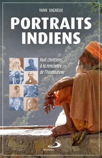 Couverture du livre « Portraits indiens : huit Chrétiens à la rencontre de l'hindouïsme » de Yann Vagneux aux éditions Mediaspaul