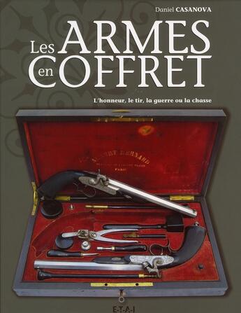 Couverture du livre « Les armes en coffret, l'honneur, le tir, la guerre ou la chasse » de Daniel Casanova aux éditions Etai