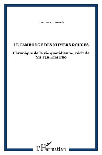 Couverture du livre « Le cambodge des khmers rouges - chronique de la vie quotidienne, recit de yii tan kim pho » de Ida Simon-Barouh aux éditions L'harmattan