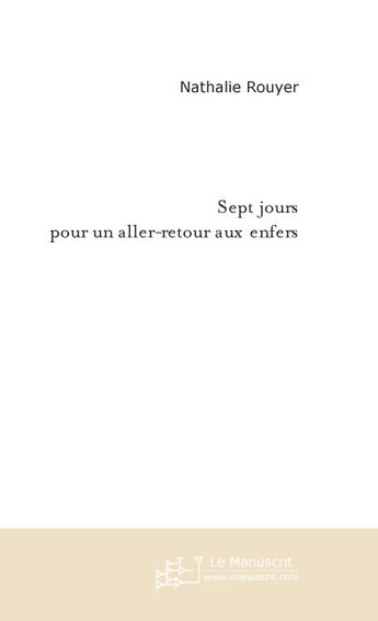 Couverture du livre « Sept Jours Pour Un Aller-Retour Aux Enfers » de Nathalie Rouyer aux éditions Le Manuscrit