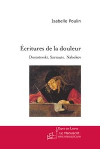 Couverture du livre « Écritures de la douleur ; dostoïevski, sarraute, nabokov ; essai sur l'usage de la fiction » de Isabelle Poulin aux éditions Le Manuscrit