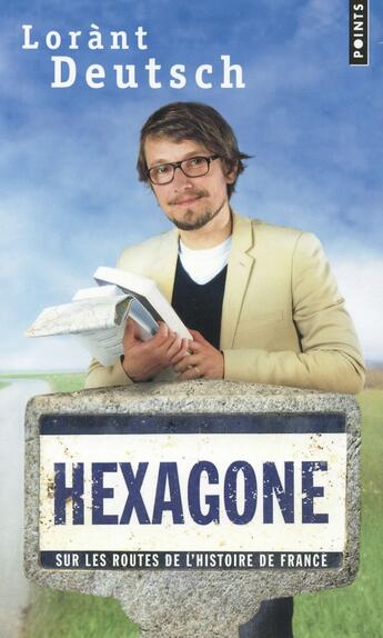 Couverture du livre « Hexagone ; sur les routes de l'histoire de France » de Lorànt Deutsch aux éditions Points