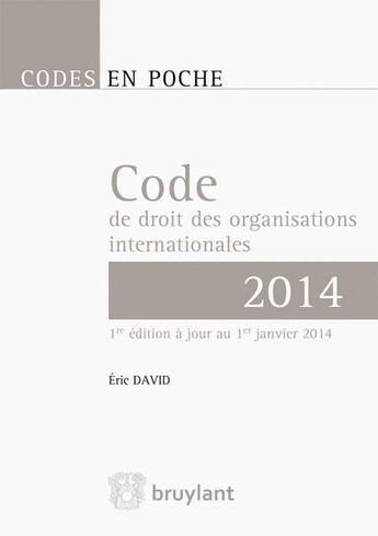 Couverture du livre « Code de droit des organisations internationales 2014 » de Eric David aux éditions Bruylant