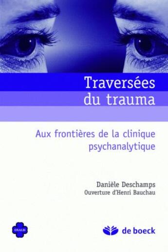 Couverture du livre « Traversées du trauma ; aux frontières de la clinique psychanalytique » de Daniele Deschamps aux éditions De Boeck Superieur