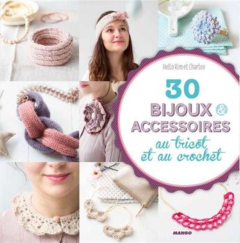 Couverture du livre « 30 bijous & accessoires ; au tricot et au crochet » de Charlov. et Hello Kim aux éditions Mango