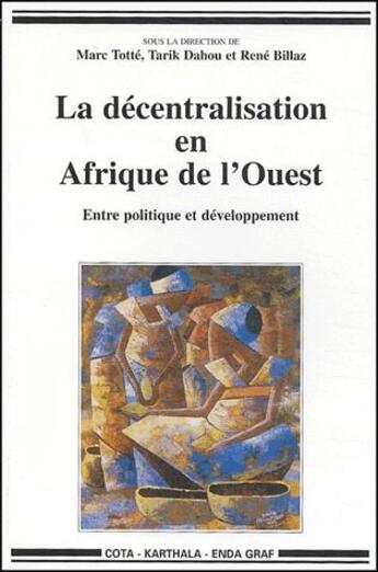 Couverture du livre « La décentralisation en Afrique de l'Ouest ; entre politique et développement » de Marc Totte et Tarik Dahou et Rene Billaz aux éditions Karthala