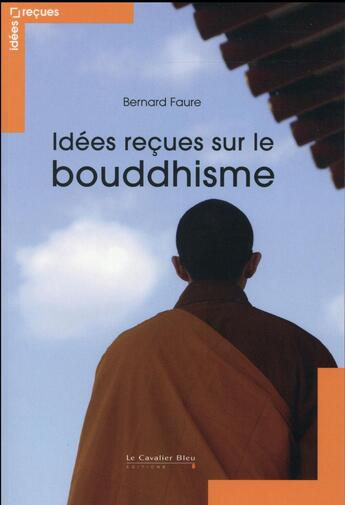 Couverture du livre « Idées reçues sur le bouddhisme » de Bernard Faure aux éditions Le Cavalier Bleu