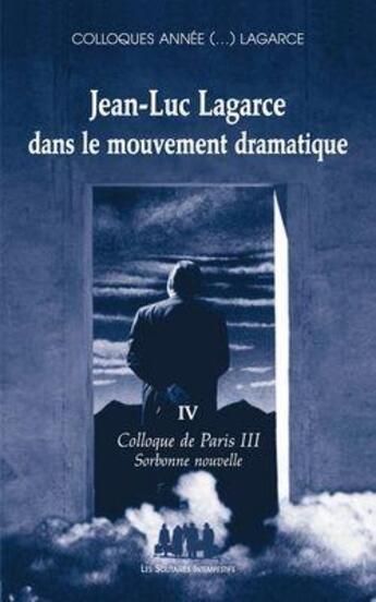 Couverture du livre « Jean-Luc Lagarce dans le mouvement dramatique t.4 ; colloque de Paris III Sorbonne nouvelle » de Jean-Luc Lagarce aux éditions Solitaires Intempestifs